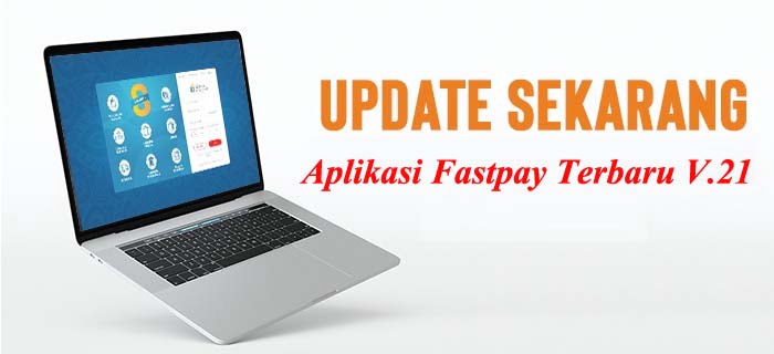 Wajib Update Sekarang! Aplikasi Dekstop V.21 Fastpay Lebih Mudah, Lengkap & Lebih Menguntungkan!