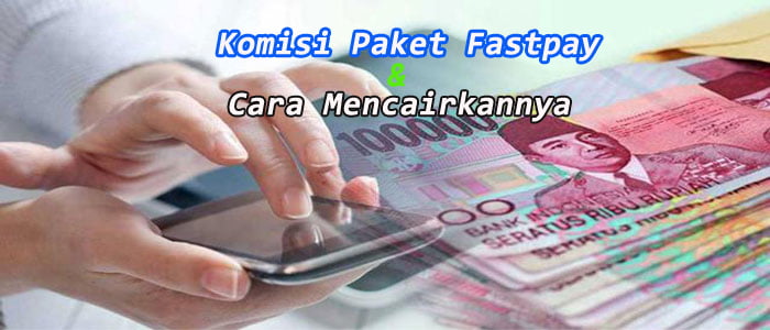 Komisi Paket Fastpay Dan Cara Mencairkannya