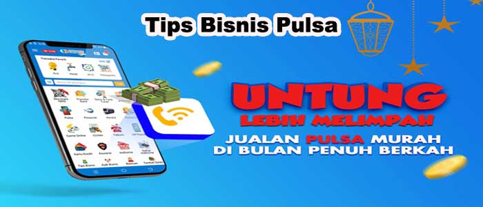 Mengetahui Tips Bisnis Pulsa untuk Pemula dan Keuntungannya