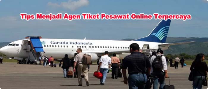 Tips Menjadi Agen Tiket Pesawat Online Terpercaya, Anda Wajib Tahu