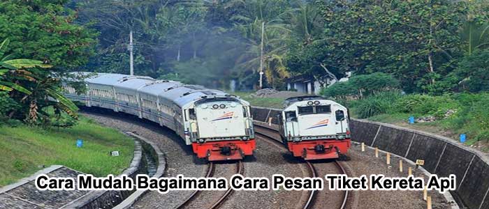 Cara Mudah Bagaimana Cara Pesan Tiket Kereta Api Online