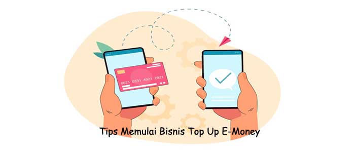 Tips Memulai Bisnis Top Up E-Money