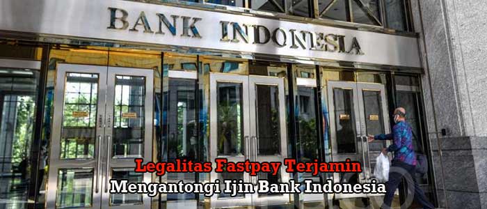 Legalitas Fastpay Terjamin Mengantongi Ijin Bank Indonesia