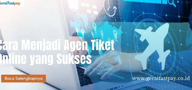 Cara Menjadi Agen Tiket Online yang Sukses dan Terpercaya