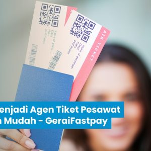 Cara Menjadi Agen Tiket Pesawat dengan Mudah – Gerai Fastpay